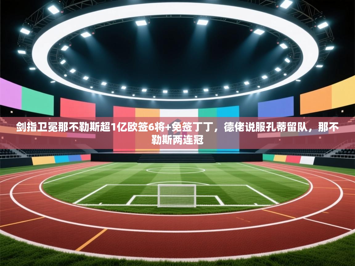 剑指卫冕那不勒斯超1亿欧签6将+免签丁丁,德佬说服孔蒂留队,那不勒斯两连冠 第2张